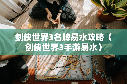 剑侠世界3手游易水攻略：成为名剑大师的必经之路