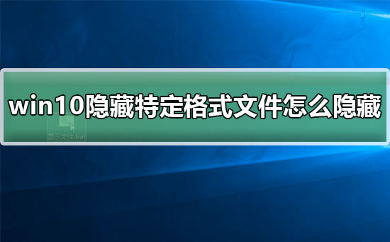 如何在Windows 10中隐藏特定文件格式