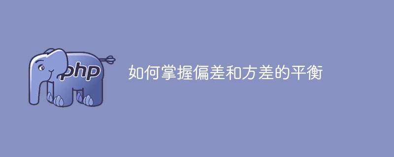 如何平衡偏差和方差的学习