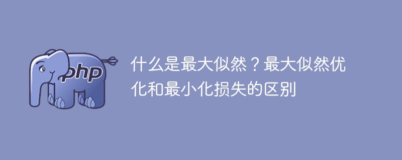 最大似然的定义和最小化损失的区别是什么?