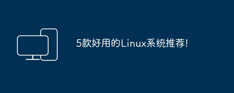 推荐5个优秀的Linux系统!