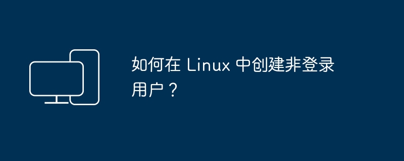 在Linux中如何添加无需登录的用户？
