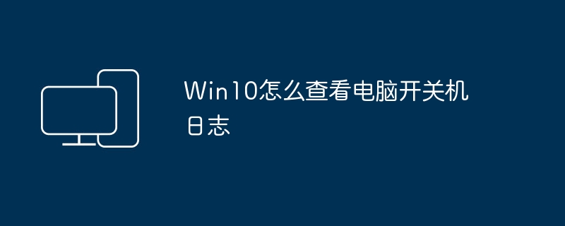 如何查看Windows 10电脑的开机和关机记录