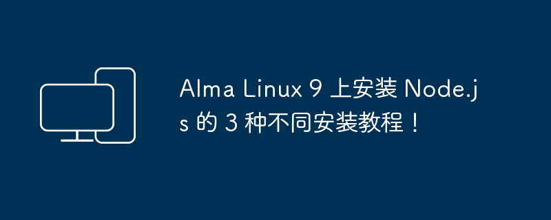 安装 Node.js 到 Alma Linux 9 的三种方法