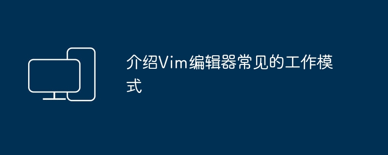 介绍Vim编辑器常见的工作模式