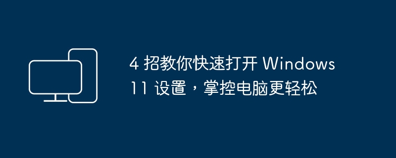 4个技巧让您快速访问 Windows 11 设置,更轻松地管理您的电脑