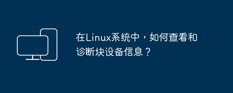 Linux系统中如何检查和分析块设备的信息？