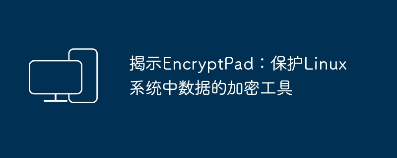 EncryptPad:Linux系统数据加密的利器