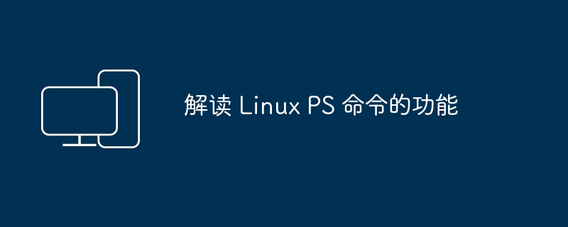 深入了解 Linux PS 命令的用法