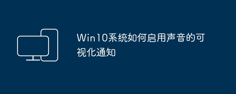 如何在Win10系统中开启声音的视觉提示