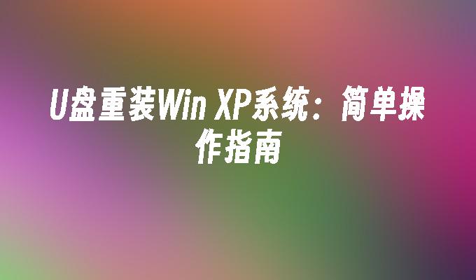 U盘重装Win XP系统:简单操作指南