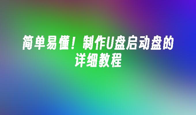 制作U盘启动盘的步骤详解