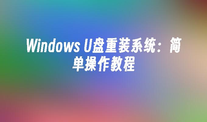 Windows U盘重装系统:简单操作教程