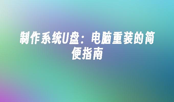 制作系统U盘：电脑重装的简便指南