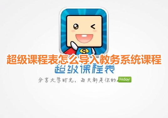 如何将超级课程表中的课程导入到教务系统?操作方法!