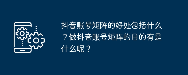 抖音账号矩阵的利与益以及创建目的是什么?