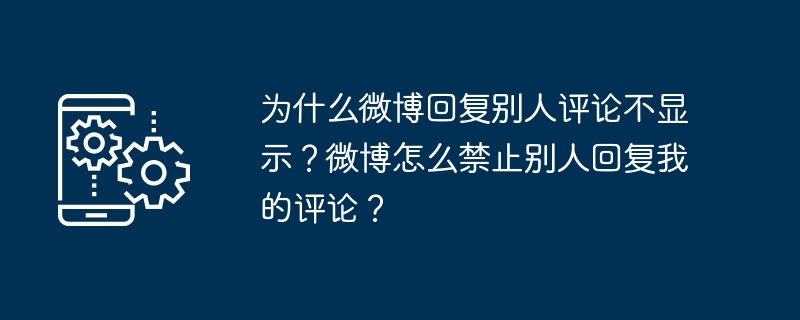 为什么微博回复别人评论不显示?微博怎么禁止别人回复我的评论?