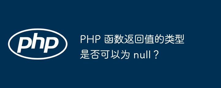 PHP 函数返回值的类型是否可以为 null?