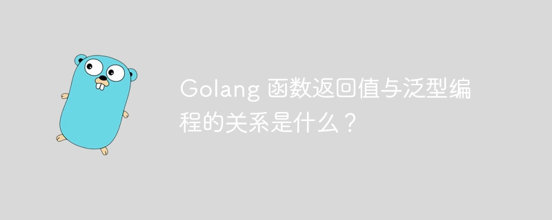 Golang 函数返回值与泛型编程的关系是什么?