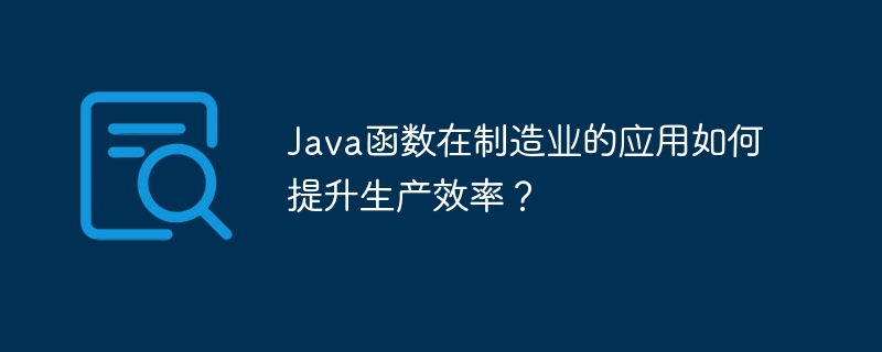 Java函数在制造业的应用如何提升生产效率?