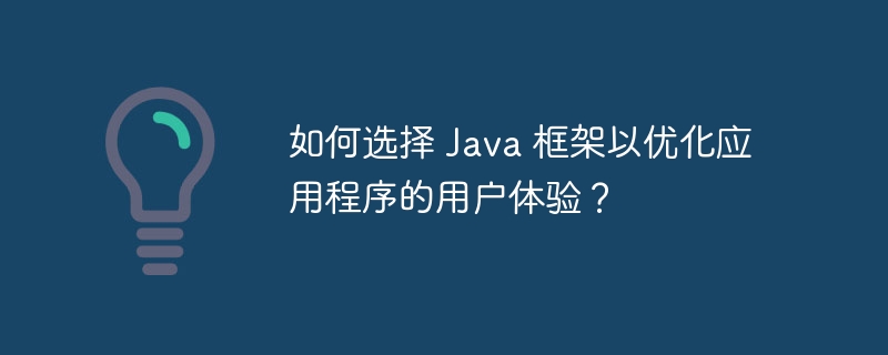 如何选择 Java 框架以优化应用程序的用户体验?