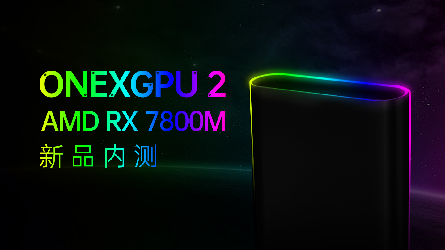壹号显卡 OneXGPU 2 首发 AMD RX 7800M:配备 Navi 32 GPU、60 个 CU 和 12GB 显存