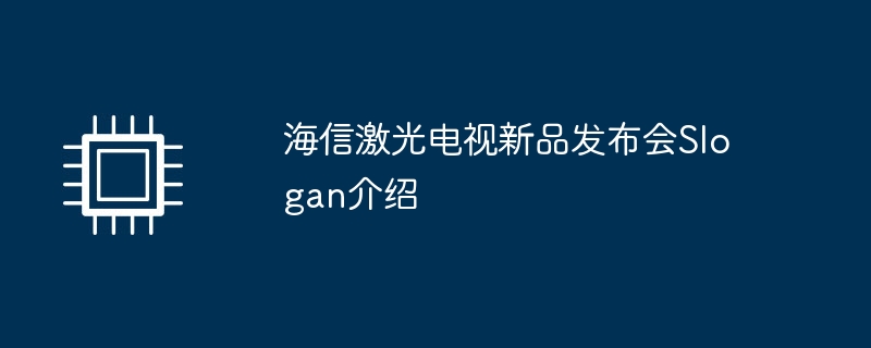 海信激光电视新品发布会Slogan介绍