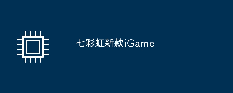 七彩虹新款iGame
