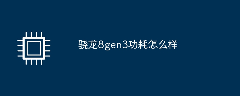 骁龙8gen3功耗怎么样