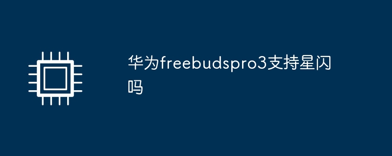 华为freebudspro3支持星闪吗