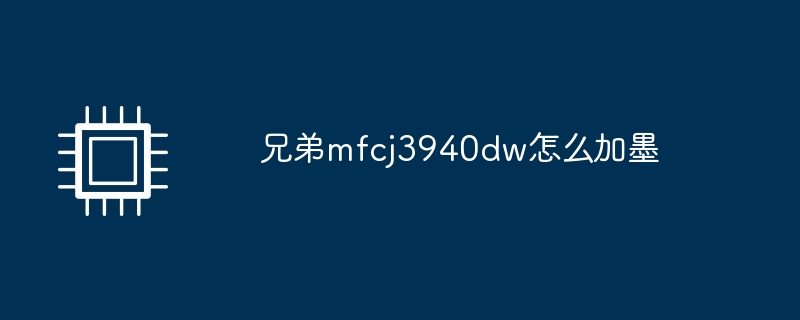 兄弟mfcj3940dw怎么加墨