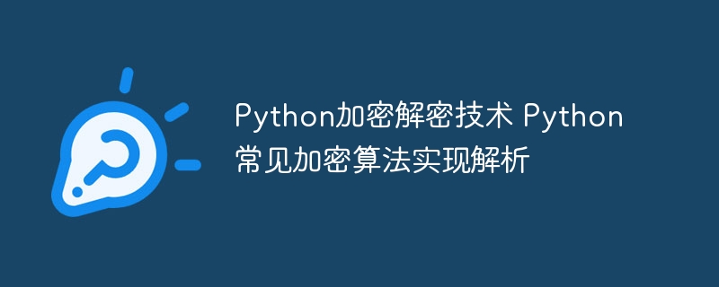 Python加密解密技术解析与常见算法实现