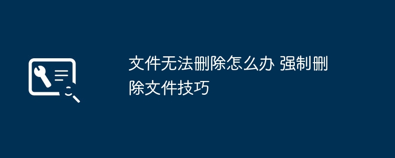 文件无法删除?强制删除技巧分享