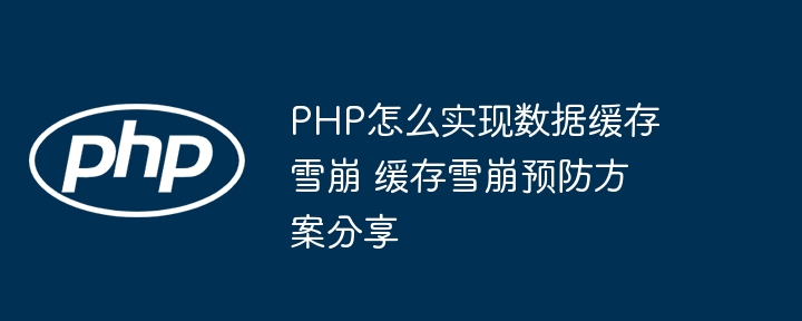 PHP缓存雪崩怎么解决？预防方案分享