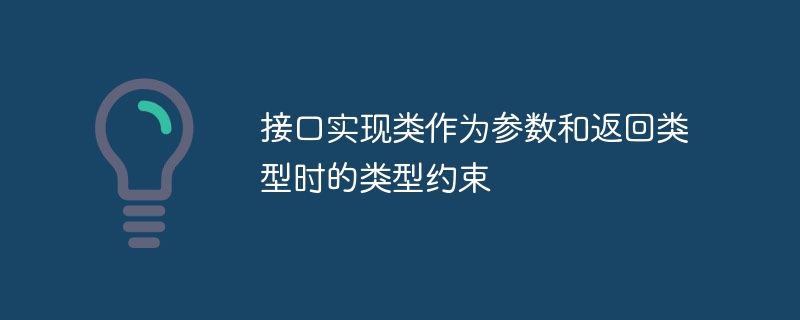接口实现类作为参数和返回类型时的类型约束