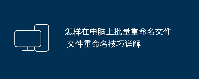 电脑批量重命名文件技巧分享