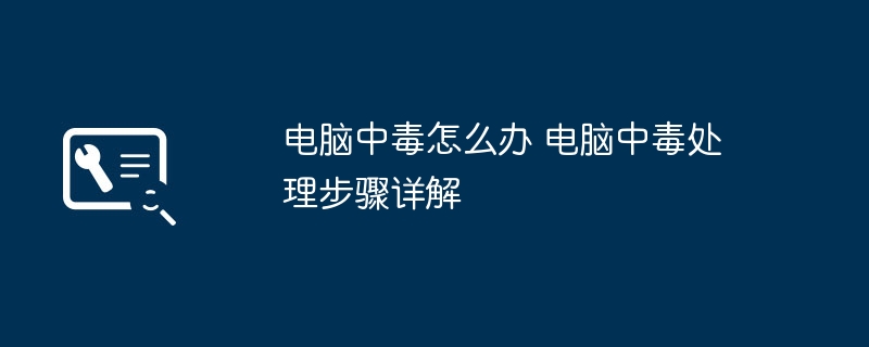 电脑中毒怎么处理？详细步骤教你应对