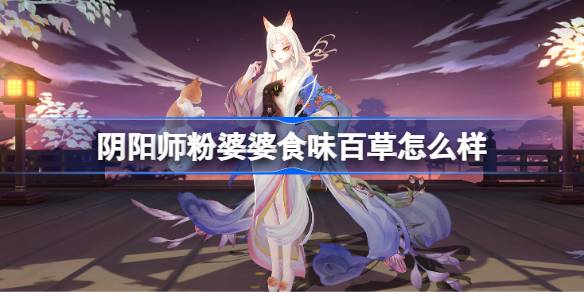 阴阳师粉婆婆食味百草强度解析
