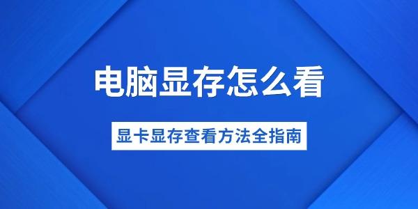 电脑显存怎么查？显卡显存查看方法大全