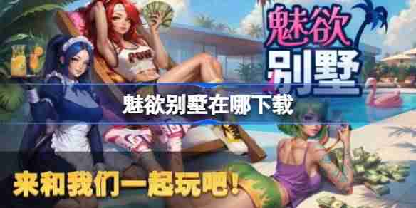 魅欲别墅在哪下载-魅欲别墅下载地址分享