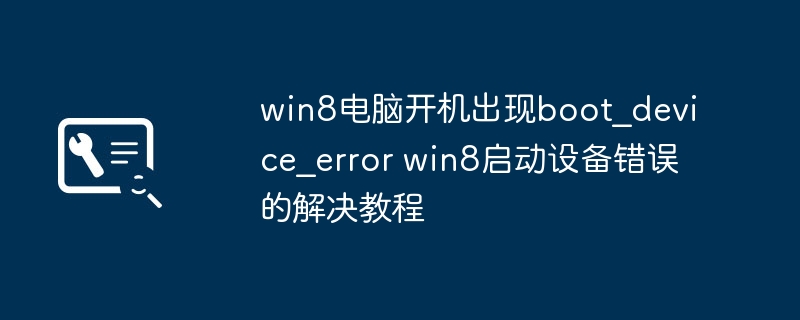 Win8启动错误解决方法:Boot Device Error处理指南