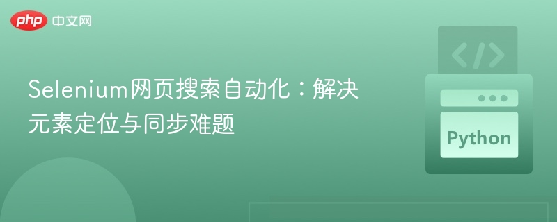 Selenium网页搜索自动化：解决元素定位与同步难题