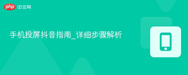 手机投屏抖音教程\_详细步骤详解