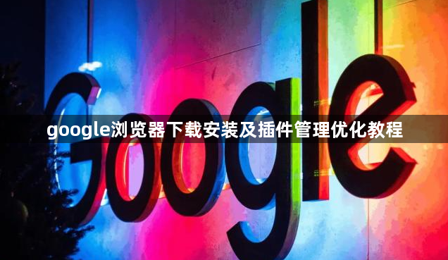 google浏览器下载安装及插件管理优化教程