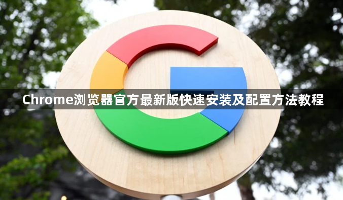 Chrome浏览器官方最新版快速安装及配置方法教程