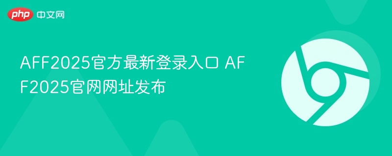 AFF2025官方入口及官网网址更新