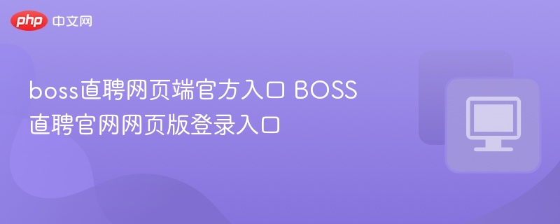 BOSS直聘官网登录入口及使用指南