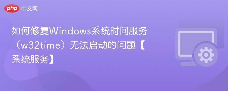 修复Windows时间服务无法启动方法详解