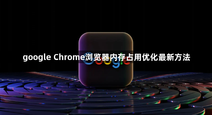 google Chrome浏览器内存占用优化最新方法