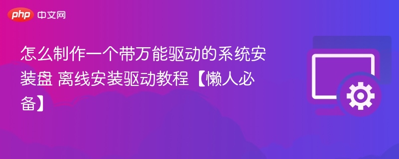制作带万能驱动的系统安装盘教程【懒人必备】